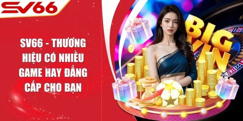 Đa dạng game và đẳng cấp bậc nhất